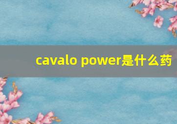 cavalo power是什么药